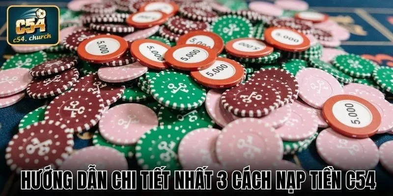 Hướng dẫn khách hàng chi tiết nhất 3 cách nạp tiền C54