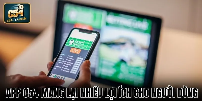 App C54 mang lại nhiều lợi ích cho người dùng
