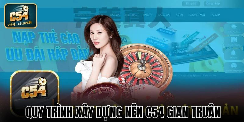 Quy trình xây dựng C54 gian truân