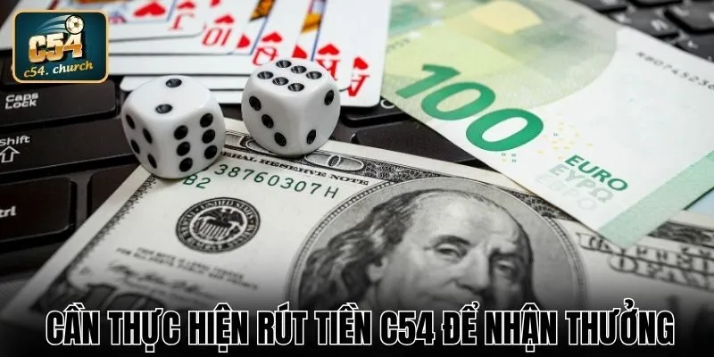Cần thực hiện rút tiền C54 để nhận thưởng